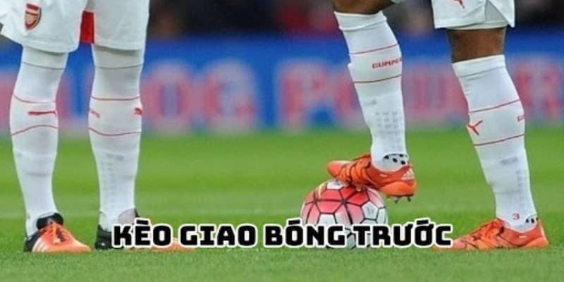 Kèo giao bóng trước Kèo giao bóng trước về các yếu tố ảnh hưởng