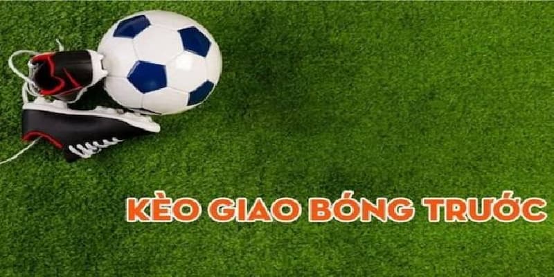 Kèo giao bóng trước Kèo giao bóng trước về hướng dẫn đặt cược